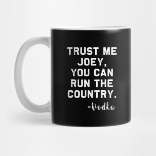 Trust me Joey, you can run the Country - Vodka Mug